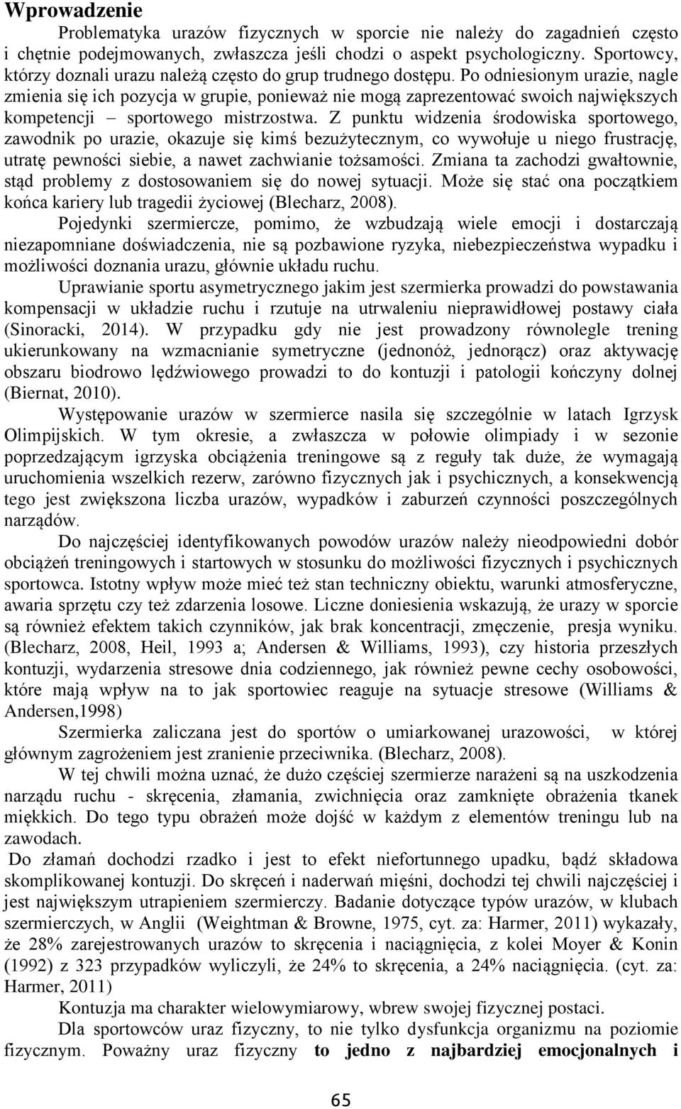 Po odniesionym urazie, nagle zmienia się ich pozycja w grupie, ponieważ nie mogą zaprezentować swoich największych kompetencji sportowego mistrzostwa.