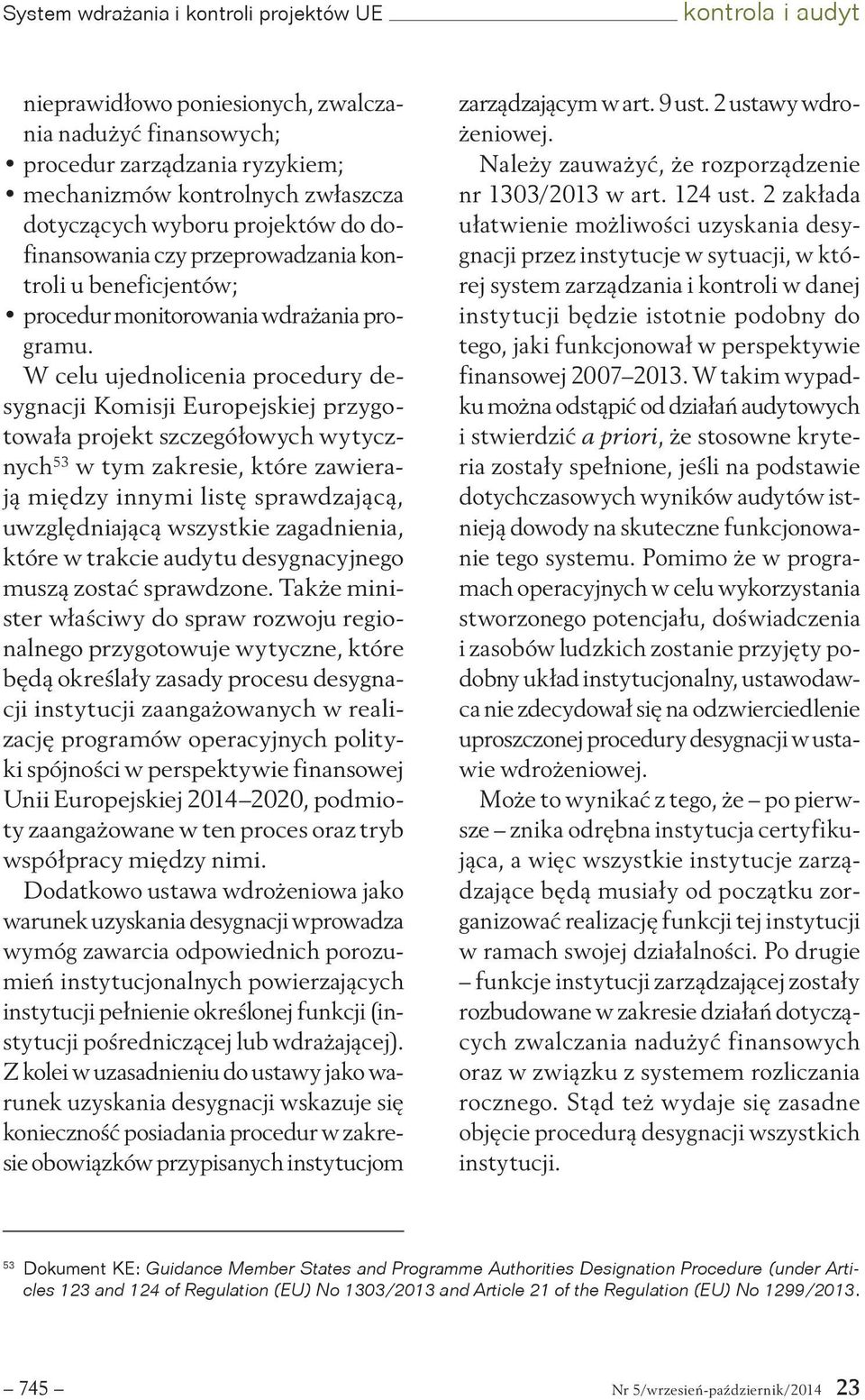 W celu ujednolicenia procedury desygnacji Komisji Europejskiej przygotowała projekt szczegółowych wytycznych 53 w tym zakresie, które zawierają między innymi listę sprawdzającą, uwzględniającą