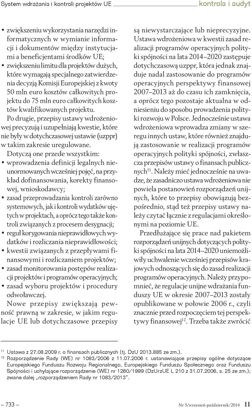 kwalifikowanych projektu. Po drugie, przepisy ustawy wdrożeniowej precyzują i uzupełniają kwestie, które nie były w dotychczasowej ustawie (uzppr) w takim zakresie uregulowane.