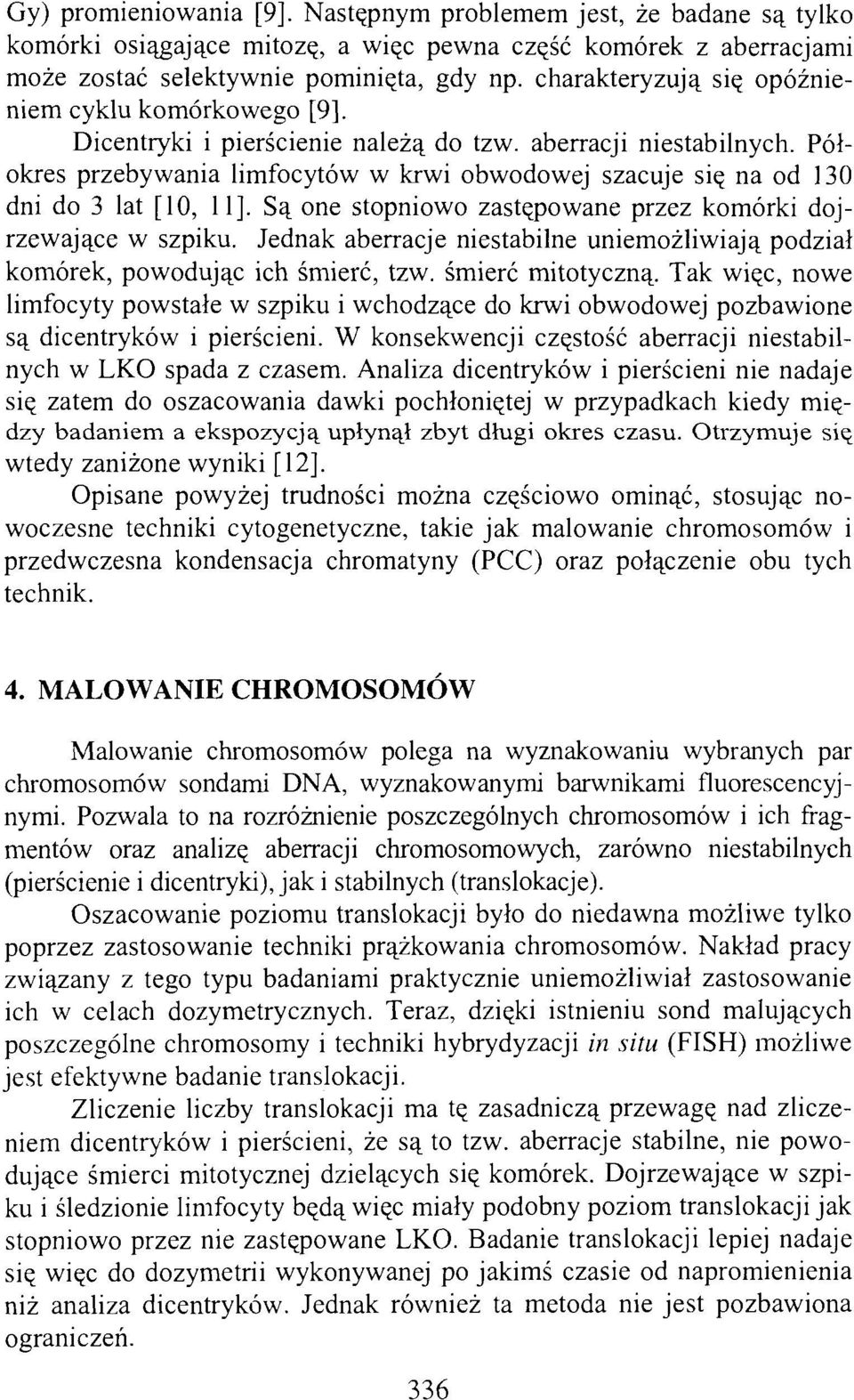 Półokres przebywania limfocytów w krwi obwodowej szacuje się na od 130 dni do 3 lat [10, 11]. Są one stopniowo zastępowane przez komórki dojrzewające w szpiku.