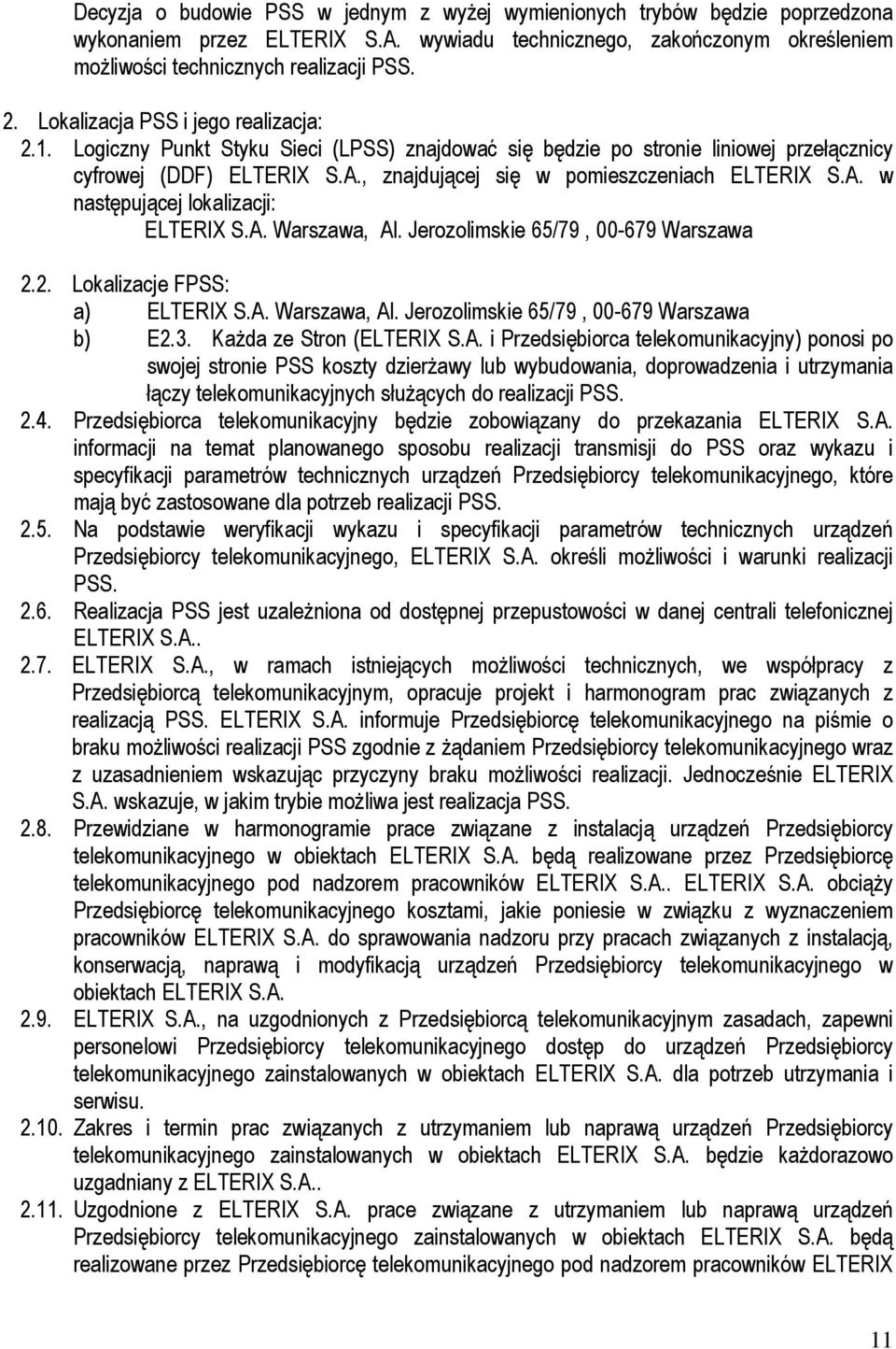 , znajdującej się w pomieszczeniach ELTERIX S.A. w następującej lokalizacji: ELTERIX S.A. Warszawa, Al. Jerozolimskie 65/79, 00-679 Warszawa 2.2. Lokalizacje FPSS: a) ELTERIX S.A. Warszawa, Al. Jerozolimskie 65/79, 00-679 Warszawa b) E2.