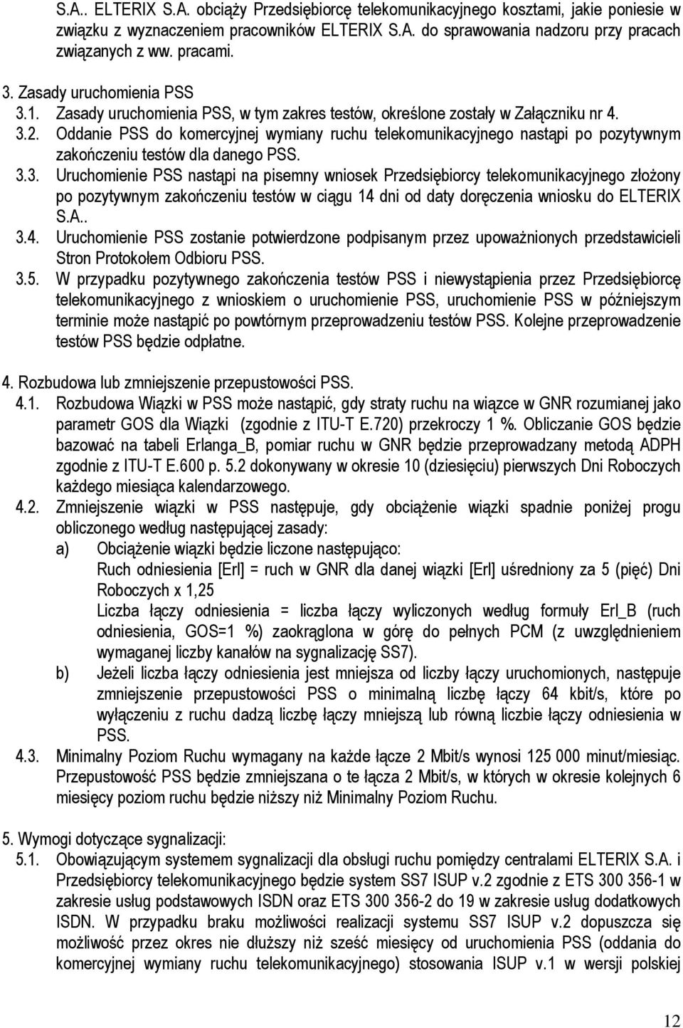 Oddanie PSS do komercyjnej wymiany ruchu telekomunikacyjnego nastąpi po pozytywnym zakończeniu testów dla danego PSS. 3.