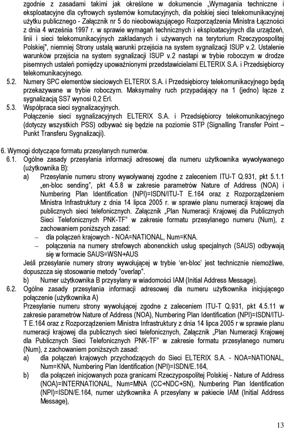 w sprawie wymagań technicznych i eksploatacyjnych dla urządzeń, linii i sieci telekomunikacyjnych zakładanych i używanych na terytorium Rzeczypospolitej Polskiej", niemniej Strony ustalą warunki