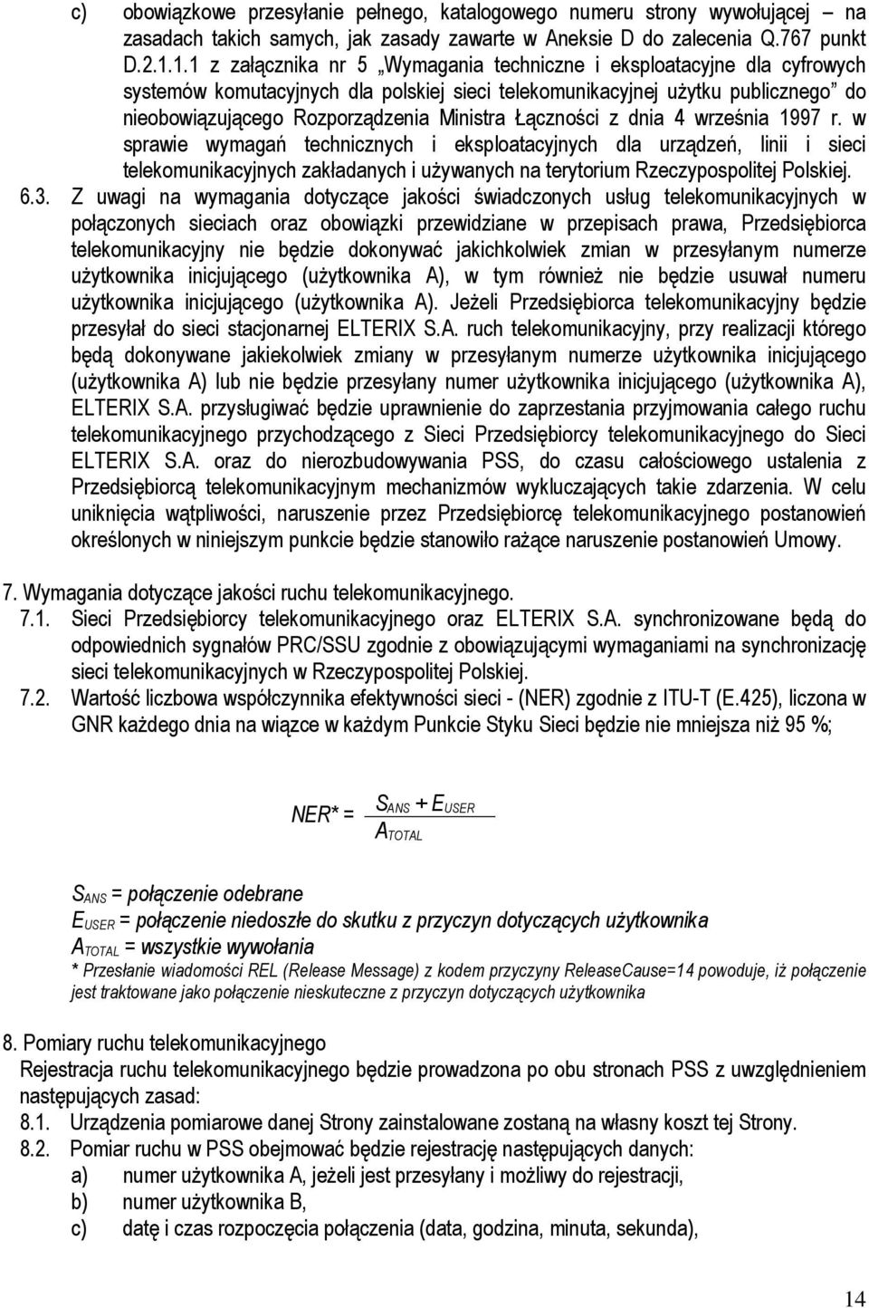 Łączności z dnia 4 września 1997 r. w sprawie wymagań technicznych i eksploatacyjnych dla urządzeń, linii i sieci telekomunikacyjnych zakładanych i używanych na terytorium Rzeczypospolitej Polskiej.