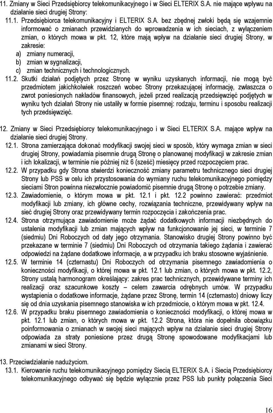 bez zbędnej zwłoki będą się wzajemnie informować o zmianach przewidzianych do wprowadzenia w ich sieciach, z wyłączeniem zmian, o których mowa w pkt.