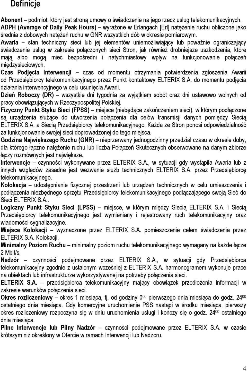 Awaria stan techniczny sieci lub jej elementów uniemożliwiający lub poważnie ograniczający świadczenie usług w zakresie połączonych sieci Stron, jak również drobniejsze uszkodzenia, które mają albo