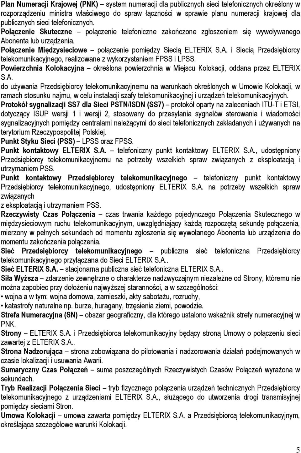 Połączenie Międzysieciowe połączenie pomiędzy Siecią ELTERIX S.A. i Siecią Przedsiębiorcy telekomunikacyjnego, realizowane z wykorzystaniem FPSS i LPSS.