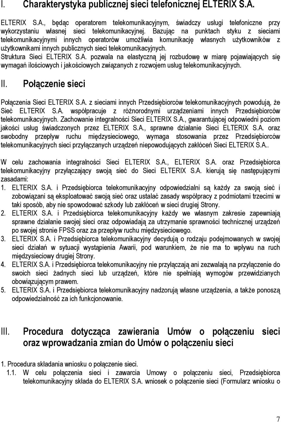 Struktura Sieci ELTERIX S.A. pozwala na elastyczną jej rozbudowę w miarę pojawiających się wymagań ilościowych i jakościowych związanych z rozwojem usług telekomunikacyjnych. II.