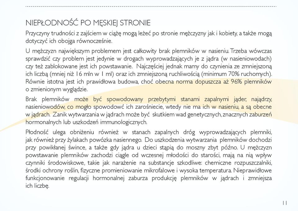 Trzeba wówczas sprawdzić czy problem jest jedynie w drogach wyprowadzających je z jądra (w nasieniowodach) czy też zablokowane jest ich powstawanie.