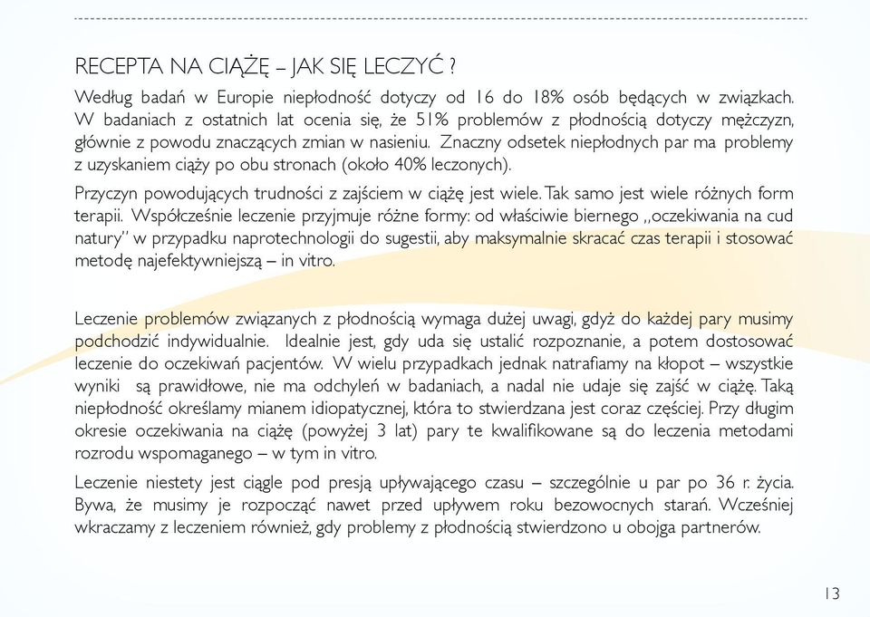 Znaczny odsetek niepłodnych par ma problemy z uzyskaniem ciąży po obu stronach (około 40% leczonych). Przyczyn powodujących trudności z zajściem w ciążę jest wiele.