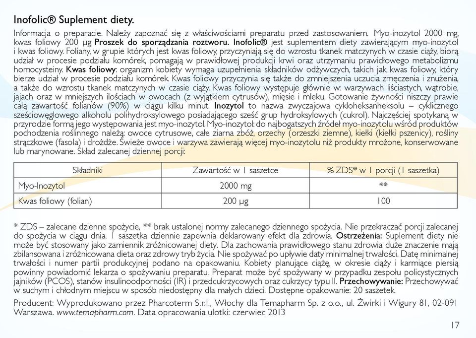 Foliany, w grupie których jest kwas foliowy, przyczyniają się do wzrostu tkanek matczynych w czasie ciąży, biorą udział w procesie podziału komórek, pomagają w prawidłowej produkcji krwi oraz