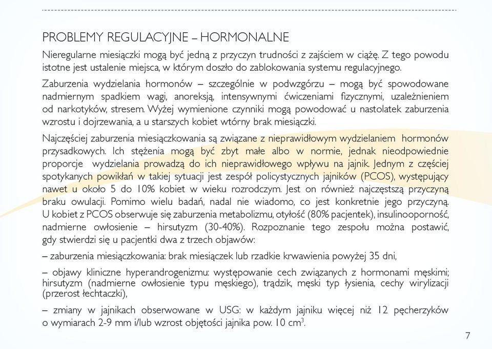 Zaburzenia wydzielania hormonów szczególnie w podwzgórzu mogą być spowodowane nadmiernym spadkiem wagi, anoreksją, intensywnymi ćwiczeniami fizycznymi, uzależnieniem od narkotyków, stresem.