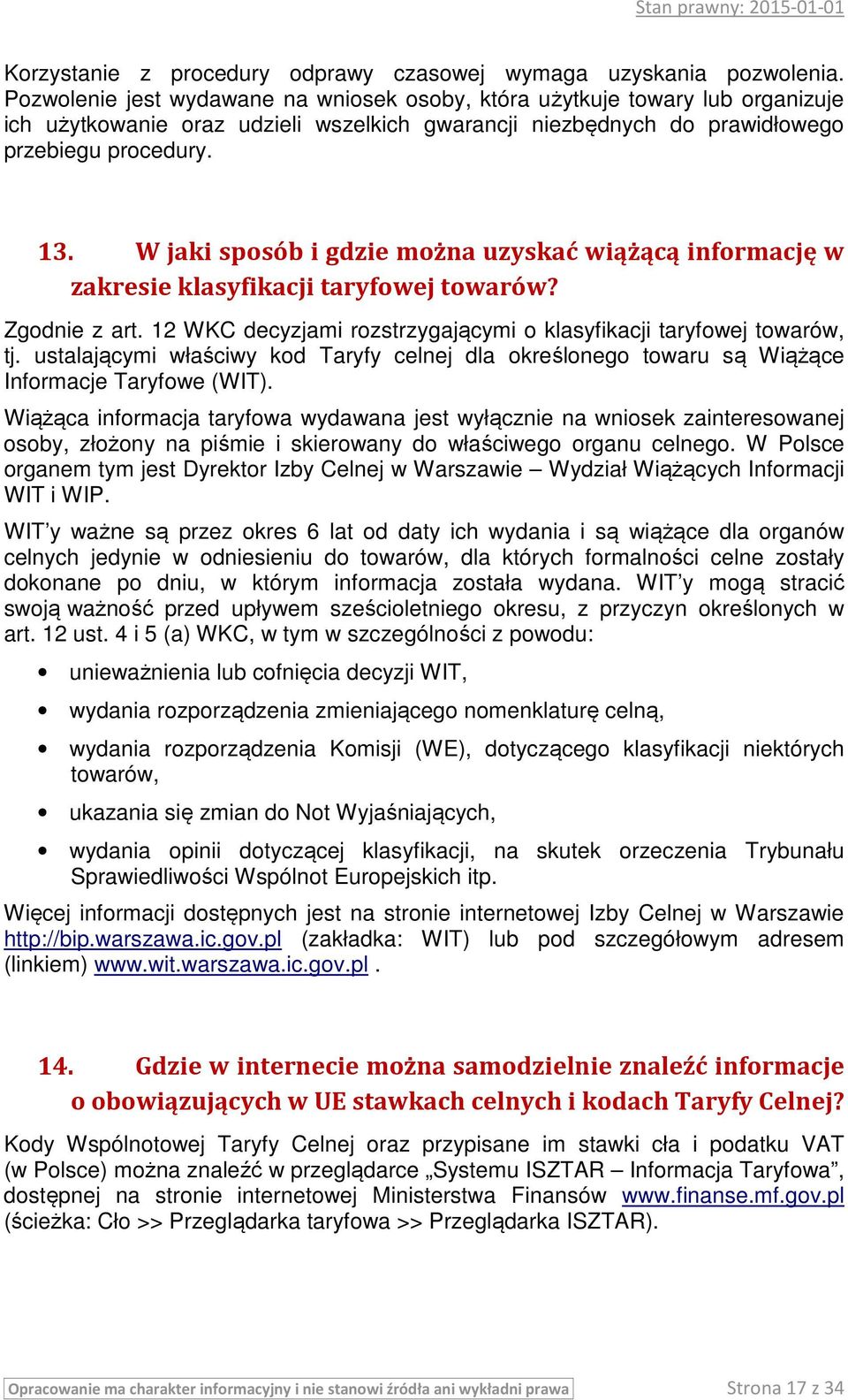 W jaki sposób i gdzie można uzyskać wiążącą informację w zakresie klasyfikacji taryfowej towarów? Zgodnie z art. 12 WKC decyzjami rozstrzygającymi o klasyfikacji taryfowej towarów, tj.