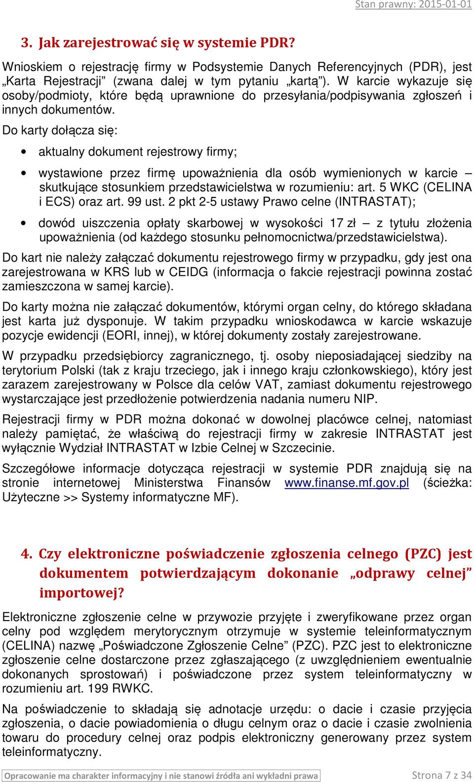 Do karty dołącza się: aktualny dokument rejestrowy firmy; wystawione przez firmę upoważnienia dla osób wymienionych w karcie skutkujące stosunkiem przedstawicielstwa w rozumieniu: art.
