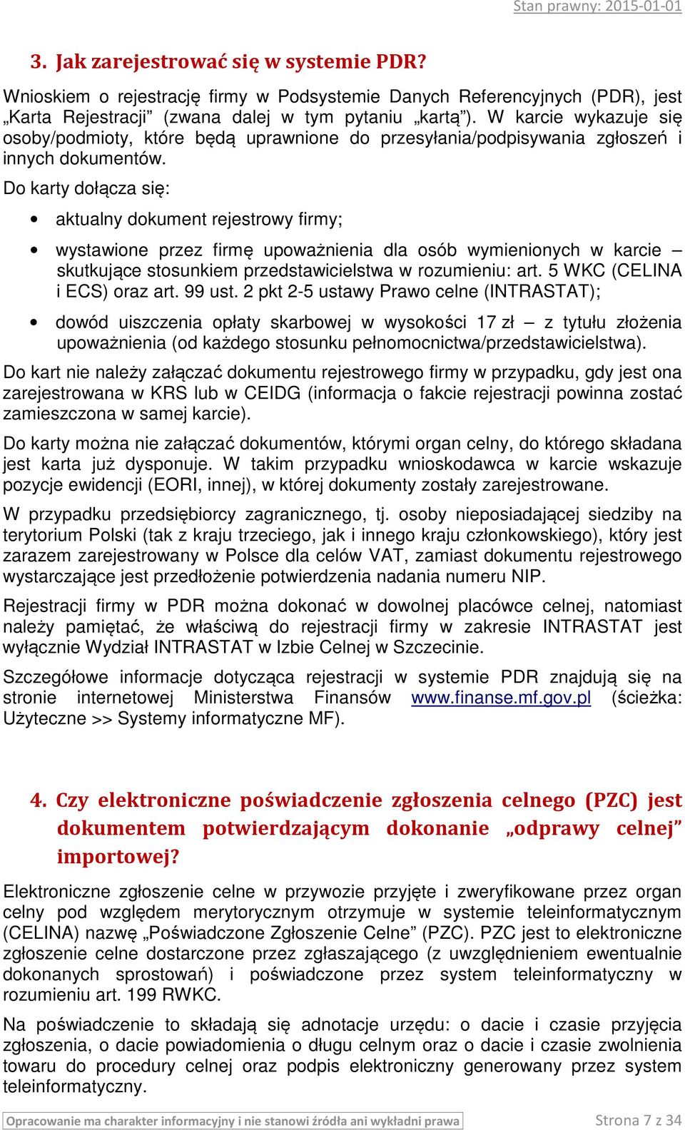 Do karty dołącza się: aktualny dokument rejestrowy firmy; wystawione przez firmę upoważnienia dla osób wymienionych w karcie skutkujące stosunkiem przedstawicielstwa w rozumieniu: art.