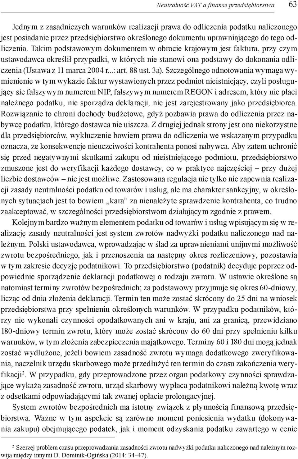 Takim podstawowym dokumentem w obrocie krajowym jest faktura, przy czym ustawodawca określił przypadki, w których nie stanowi ona podstawy do dokonania odliczenia (Ustawa z 11 marca 2004 r...: art.