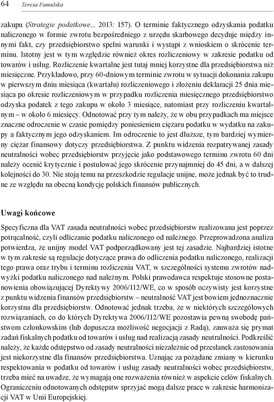 skrócenie terminu. Istotny jest w tym względzie również okres rozliczeniowy w zakresie podatku od towarów i usług. Rozliczenie kwartalne jest tutaj mniej korzystne dla przedsiębiorstwa niż miesięczne.