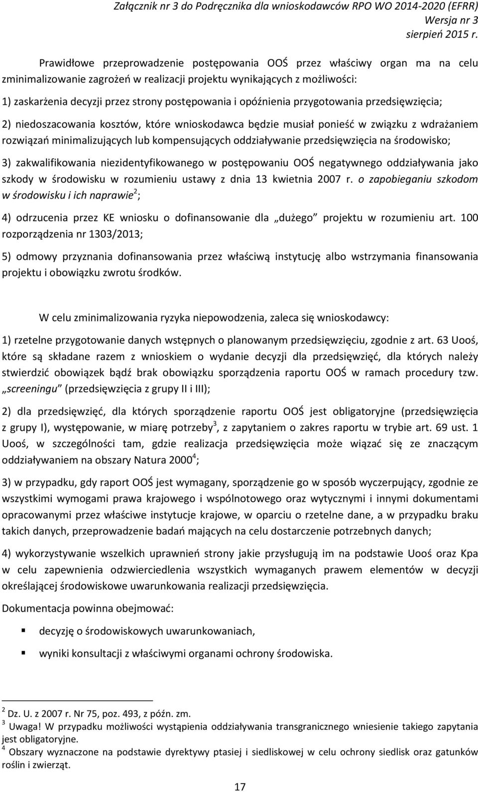 przedsięwzięcia na środowisko; 3) zakwalifikowania niezidentyfikowanego w postępowaniu OOŚ negatywnego oddziaływania jako szkody w środowisku w rozumieniu ustawy z dnia 13 kwietnia 2007 r.