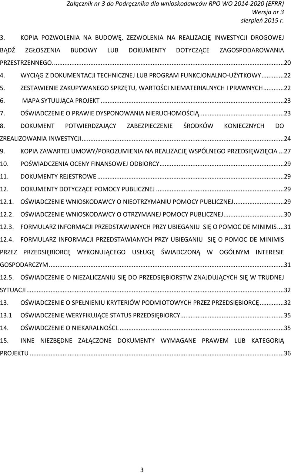 OŚWIADCZENIE O PRAWIE DYSPONOWANIA NIERUCHOMOŚCIĄ...23 8. DOKUMENT POTWIERDZAJĄCY ZABEZPIECZENIE ŚRODKÓW KONIECZNYCH DO ZREALIZOWANIA INWESTYCJI...24 9.