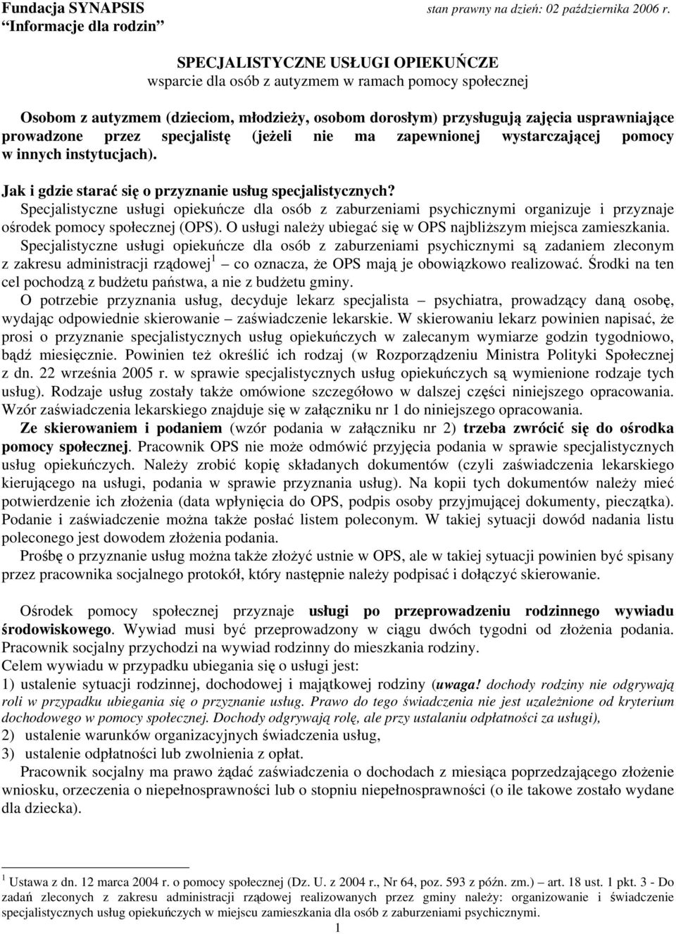 Specjalistyczne usługi opiekuńcze dla osób z zaburzeniami psychicznymi organizuje i przyznaje ośrodek pomocy społecznej (OPS). O usługi należy ubiegać się w OPS najbliższym miejsca zamieszkania.