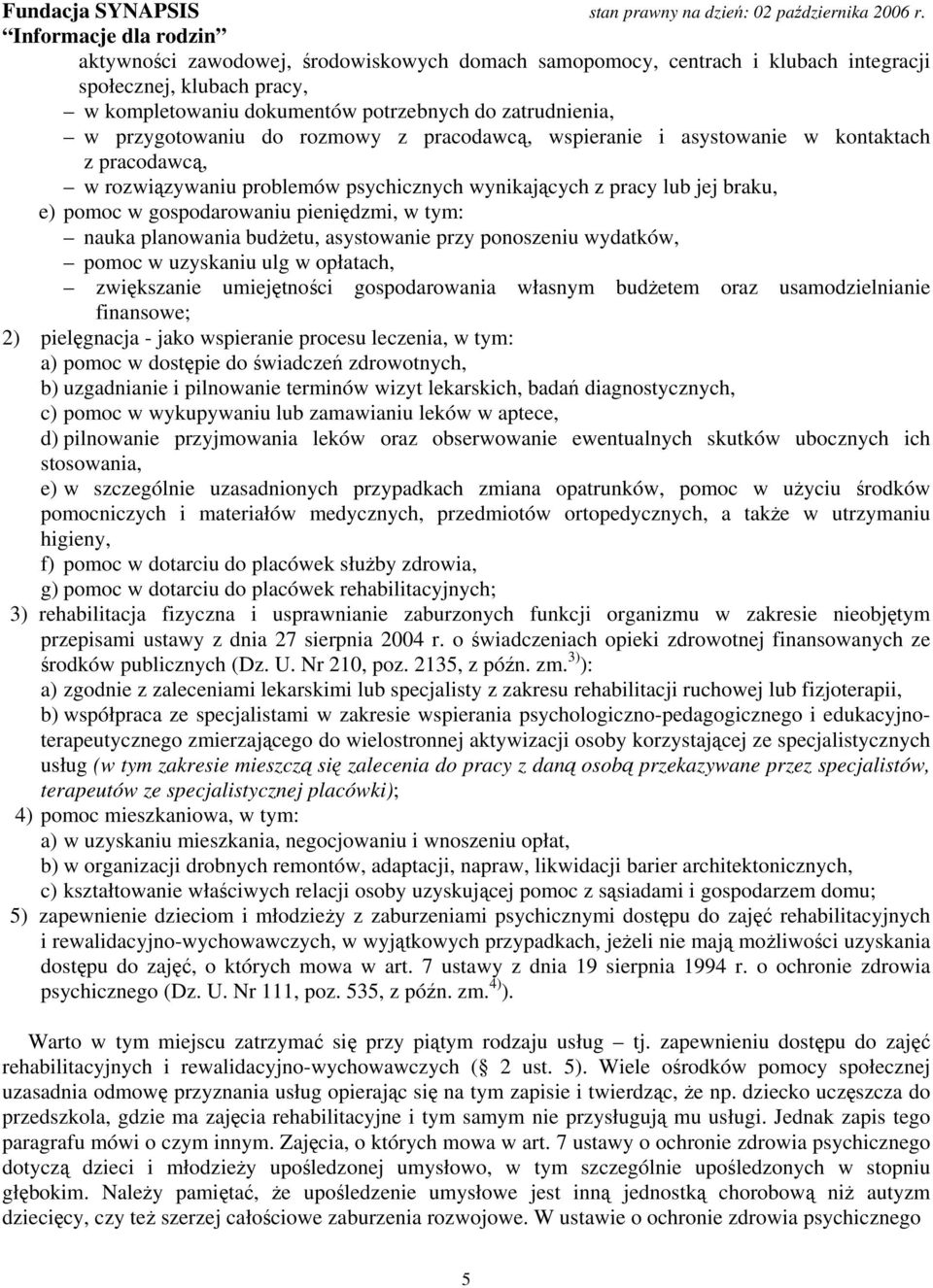planowania budżetu, asystowanie przy ponoszeniu wydatków, pomoc w uzyskaniu ulg w opłatach, zwiększanie umiejętności gospodarowania własnym budżetem oraz usamodzielnianie finansowe; 2) pielęgnacja -