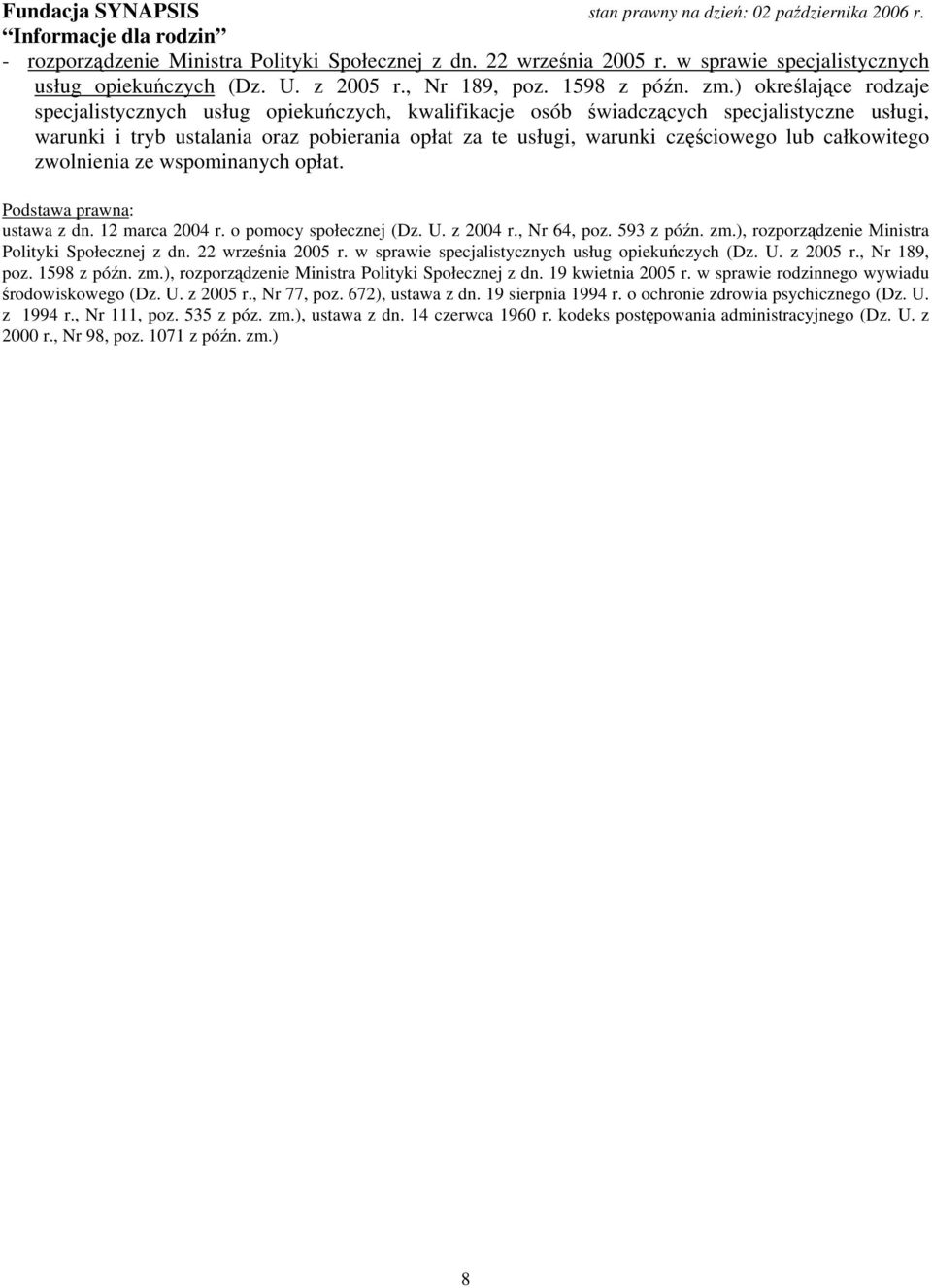 całkowitego zwolnienia ze wspominanych opłat. Podstawa prawna: ustawa z dn. 12 marca 2004 r. o pomocy społecznej (Dz. U. z 2004 r., Nr 64, poz. 593 z późn. zm.