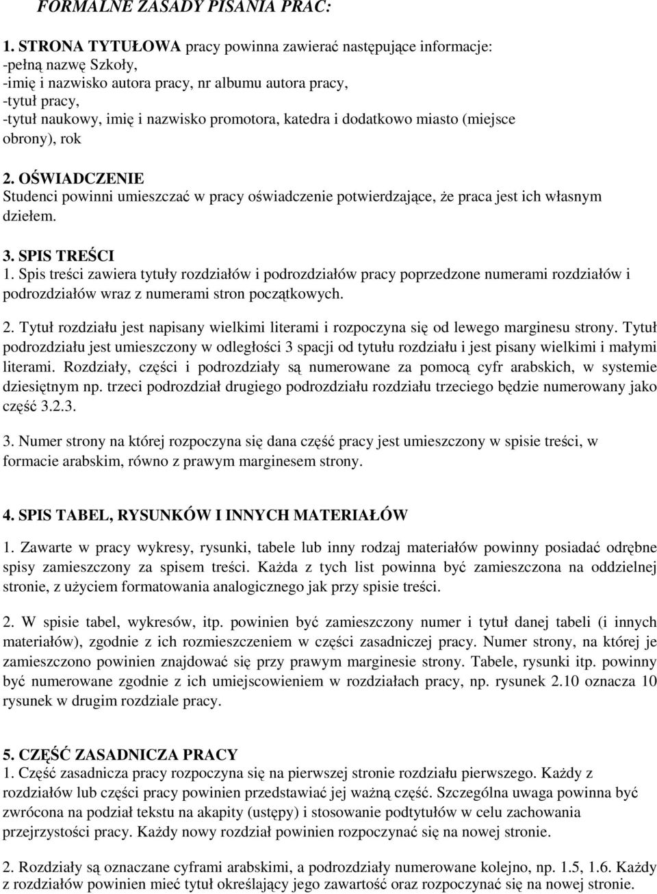 dodatkowo miasto (miejsce obrony), rok 2. OWIADCZENIE Studenci powinni umieszcza w pracy owiadczenie potwierdzajce, e praca jest ich własnym dziełem. 3. SPIS TRECI 1.