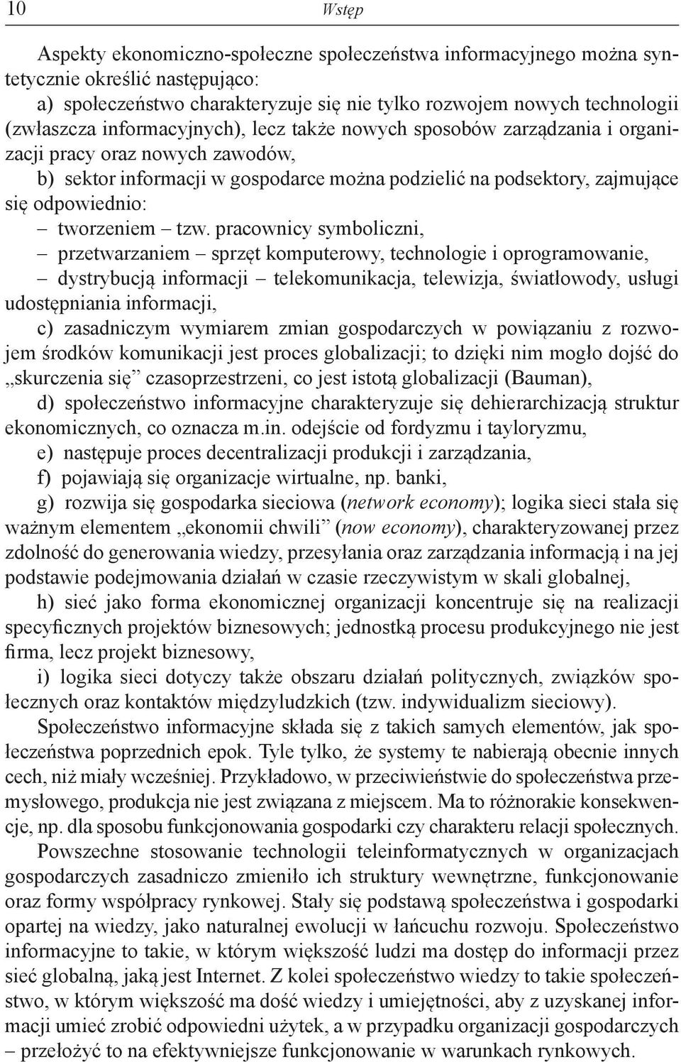 tzw. pracownicy symboliczni, przetwarzaniem sprzęt komputerowy, technologie i oprogramowanie, dystrybucją informacji telekomunikacja, telewizja, światłowody, usługi udostępniania informacji, c)