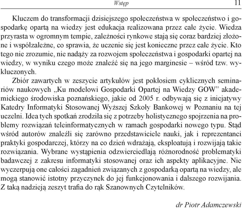 Kto tego nie zrozumie, nie nadąży za rozwojem społeczeństwa i gospodarki opartej na wiedzy, w wyniku czego może znaleźć się na jego marginesie wśród tzw. wykluczonych.