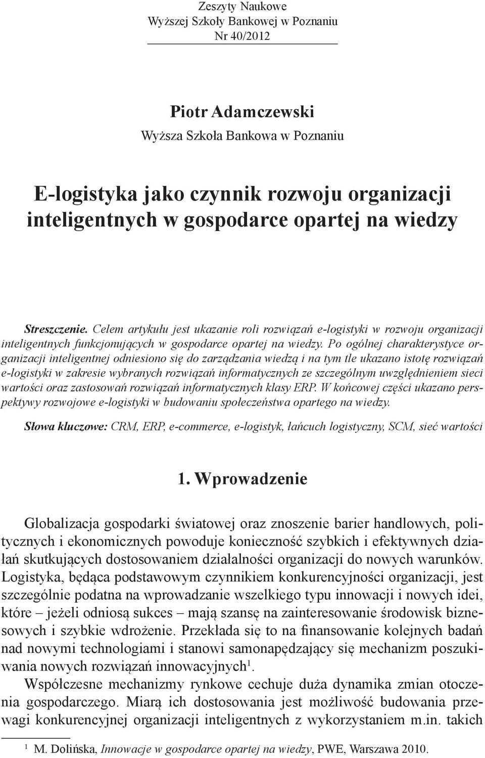 Po ogólnej charakterystyce organizacji inteligentnej odniesiono się do zarządzania wiedzą i na tym tle ukazano istotę rozwiązań e-logistyki w zakresie wybranych rozwiązań informatycznych ze