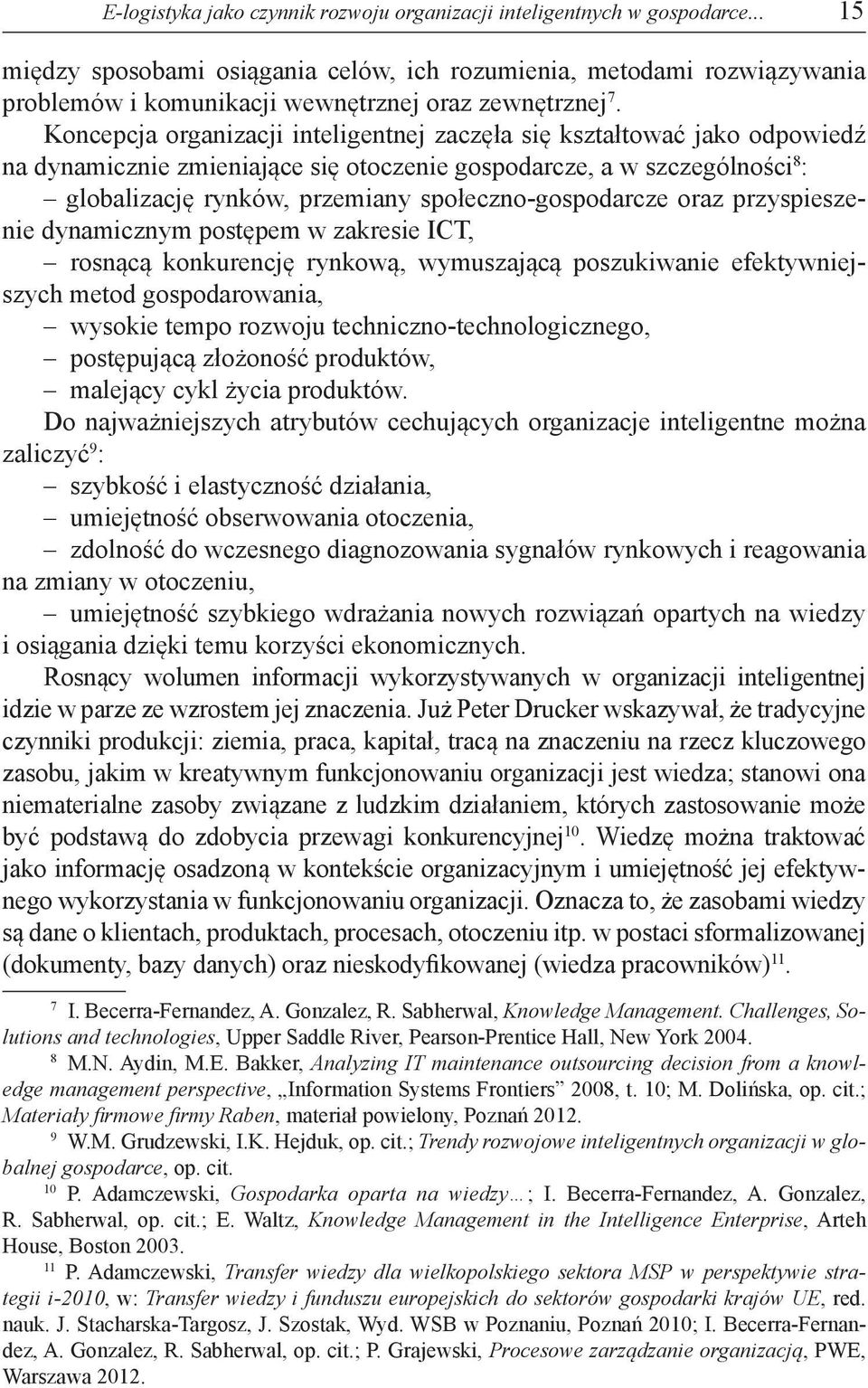 Koncepcja organizacji inteligentnej zaczęła się kształtować jako odpowiedź na dynamicznie zmieniające się otoczenie gospodarcze, a w szczególności 8 : globalizację rynków, przemiany