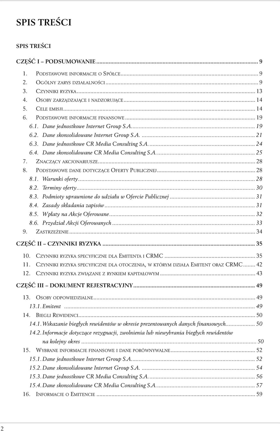 3. Dane jednostkowe CR Media Consulting S.A.... 24 6.4. Dane skonsolidowane CR Media Consulting S.A.... 25 7. ZNACZĄCY AKCJONARIUSZE... 28 8. PODSTAWOWE DANE DOTYCZĄCE OFERTY PUBLICZNEJ... 28 8.1.