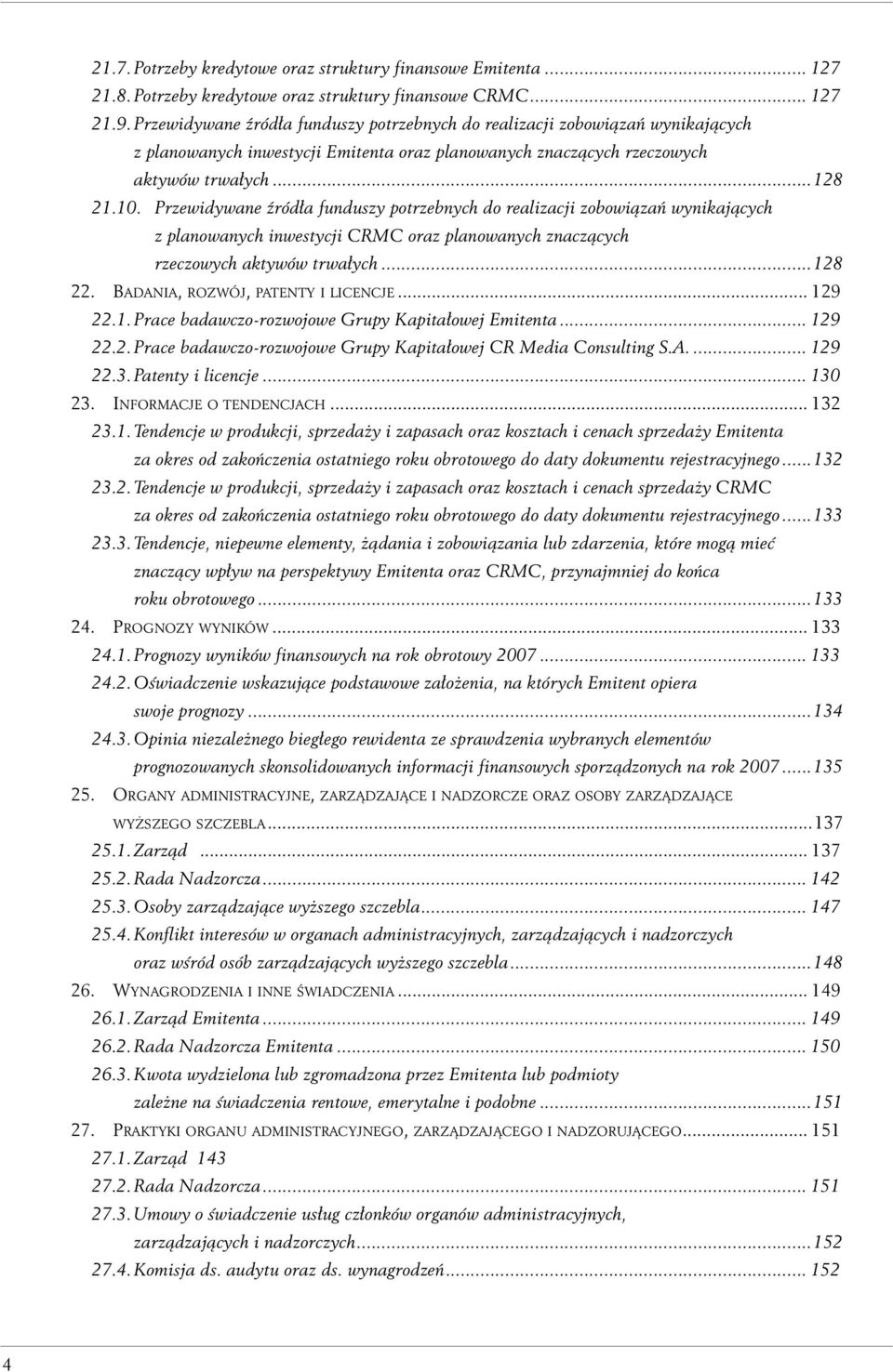 Przewidywane źródła funduszy potrzebnych do realizacji zobowiązań wynikających z planowanych inwestycji CRMC oraz planowanych znaczących rzeczowych aktywów trwałych...128 22.