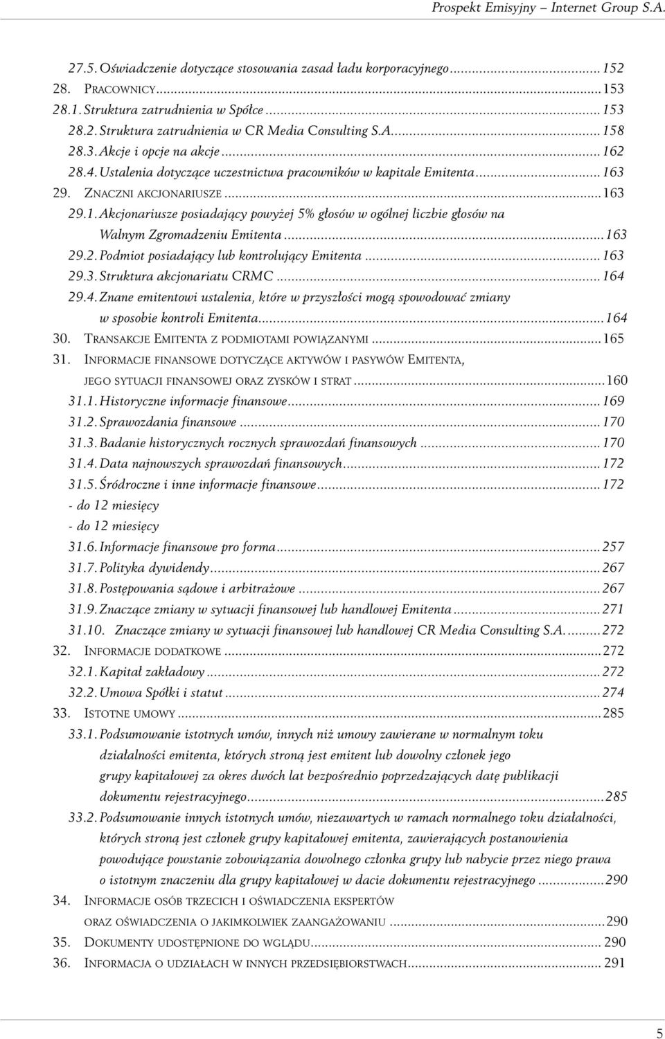 ..163 29.2. Podmiot posiadający lub kontrolujący Emitenta...163 29.3. Struktura akcjonariatu CRMC...164 