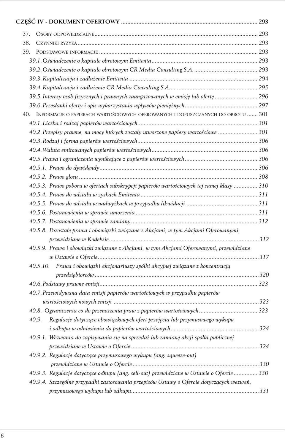 39.5. Interesy osób fizycznych i prawnych zaangażowanych w emisję lub ofertę... 296 39.6. Przesłanki oferty i opis wykorzystania wpływów pieniężnych... 297 40.