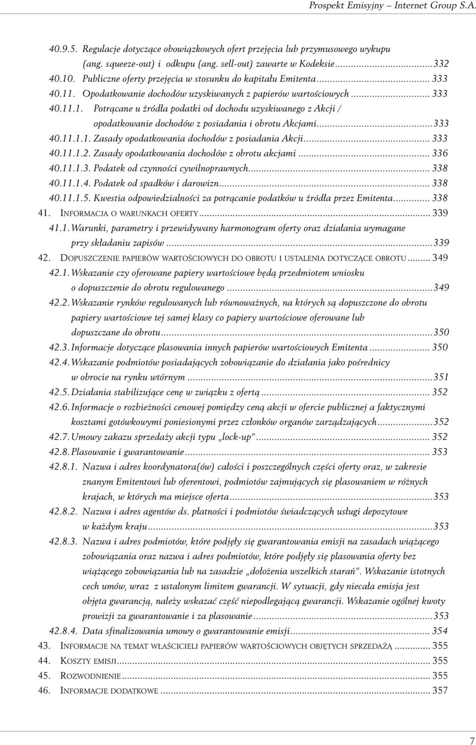 ..333 40.11.1.1. Zasady opodatkowania dochodów z posiadania Akcji... 333 40.11.1.2. Zasady opodatkowania dochodów z obrotu akcjami... 336 40.11.1.3. Podatek od czynności cywilnoprawnych... 338 40.11.1.4. Podatek od spadków i darowizn.
