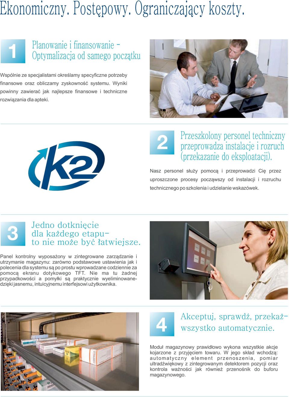 Wyniki powinny zawierać jak najlepsze finansowe i techniczne rozwiązania dla apteki. Przeszkolony personel techniczny przeprowadza instalacje i rozruch (przekazanie do eksploatacji).