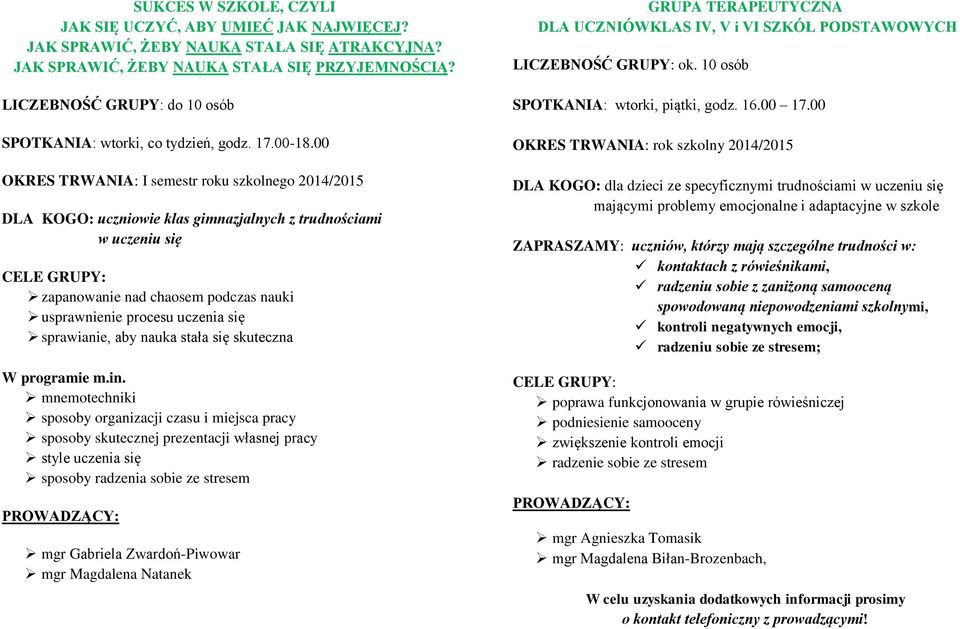 00 OKRES TRWANIA: I semestr roku szkolnego 2014/2015 DLA KOGO: uczniowie klas gimnazjalnych z trudnościami w uczeniu się CELE GRUPY: zapanowanie nad chaosem podczas nauki usprawnienie procesu uczenia