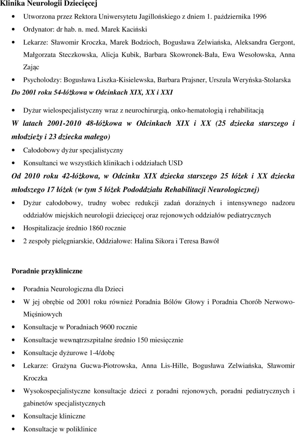 Psycholodzy: Bogusława Liszka-Kisielewska, Barbara Prajsner, Urszula Weryńska-Stolarska Do 2001 roku 54-łóżkowa w Odcinkach XIX, XX i XXI Dyżur wielospecjalistyczny wraz z neurochirurgią,