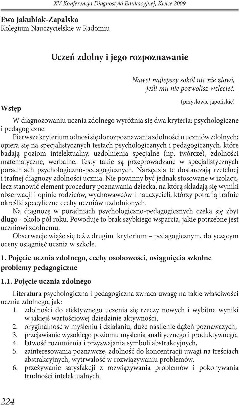 Pierwsze kryterium odnosi się do rozpoznawania zdolności u uczniów zdolnych; opiera się na specjalistycznych testach psychologicznych i pedagogicznych, które badają poziom intelektualny, uzdolnienia