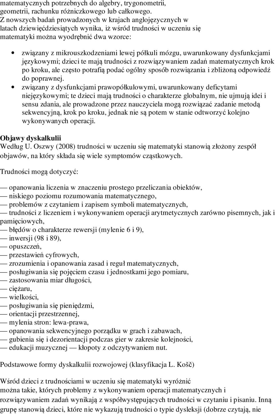 lewej półkuli mózgu, uwarunkowany dysfunkcjami językowymi; dzieci te mają trudności z rozwiązywaniem zadań matematycznych krok po kroku, ale często potrafią podać ogólny sposób rozwiązania i zbliżoną