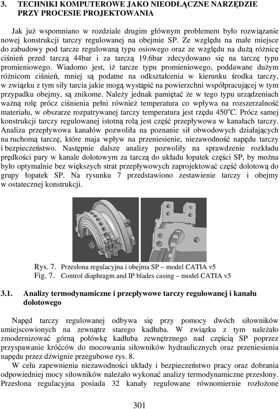 Wiadomo jest, i tarcze typu promieniowego, poddawane duym rónicom cinie, mniej s podatne na odkształcenia w kierunku rodka tarczy, w zwizku z tym siły tarcia jakie mog wystpi na powierzchni