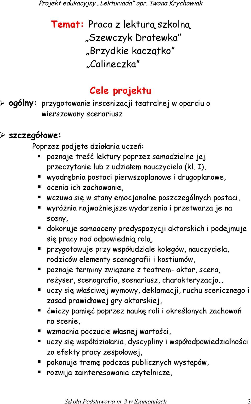 I), wyodrębnia postaci pierwszoplanowe i drugoplanowe, ocenia ich zachowanie, wczuwa się w stany emocjonalne poszczególnych postaci, wyróżnia najważniejsze wydarzenia i przetwarza je na sceny,