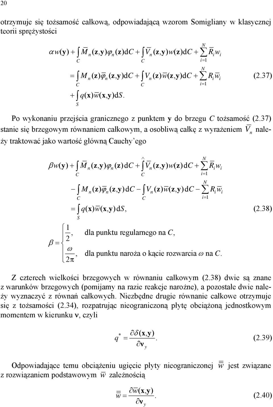 37) stae sę brzegowym rówaem całkowym a osoblwą całkę z wyrażeem V ależy traktować jako wartość główą auchy ego βw() y + M () z y ϕ ()d z + V () z y w()d z + Rw = S = M ( z) ϕ ( z y)d V ( z) w( z y)d