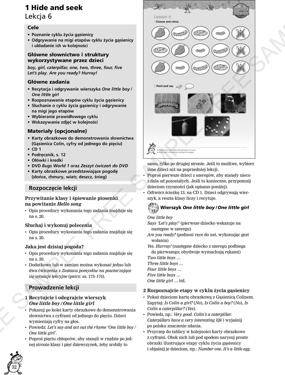 Główne zadania Recytacja i odgrywanie wierszyka One little boy / One little girl Rozpoznawanie etapów cyklu życia gąsienicy Słuchanie o cyklu życia gąsienicy i odgrywanie na migi jego etapów