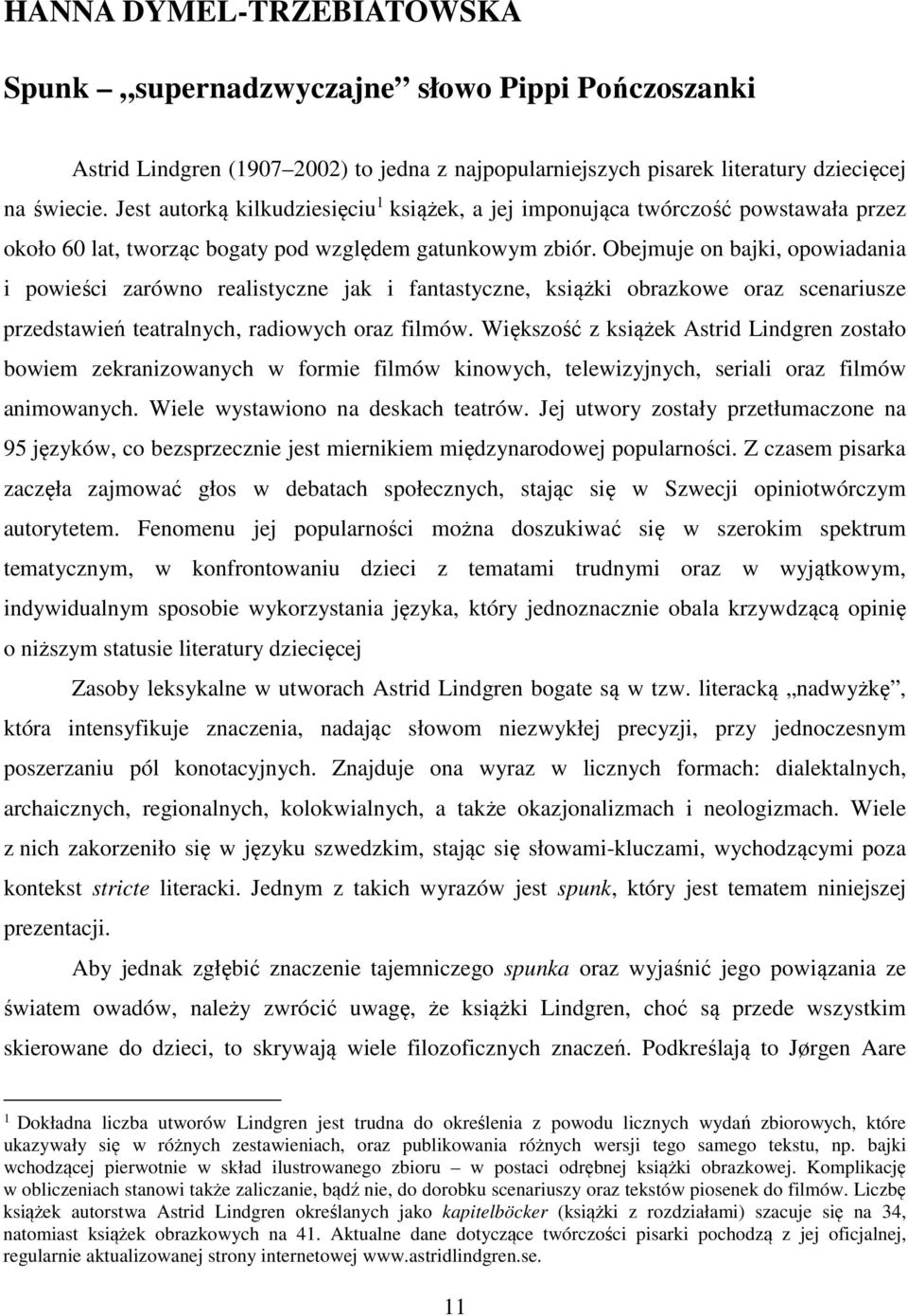 Obejmuje on bajki, opowiadania i powieści zarówno realistyczne jak i fantastyczne, książki obrazkowe oraz scenariusze przedstawień teatralnych, radiowych oraz filmów.