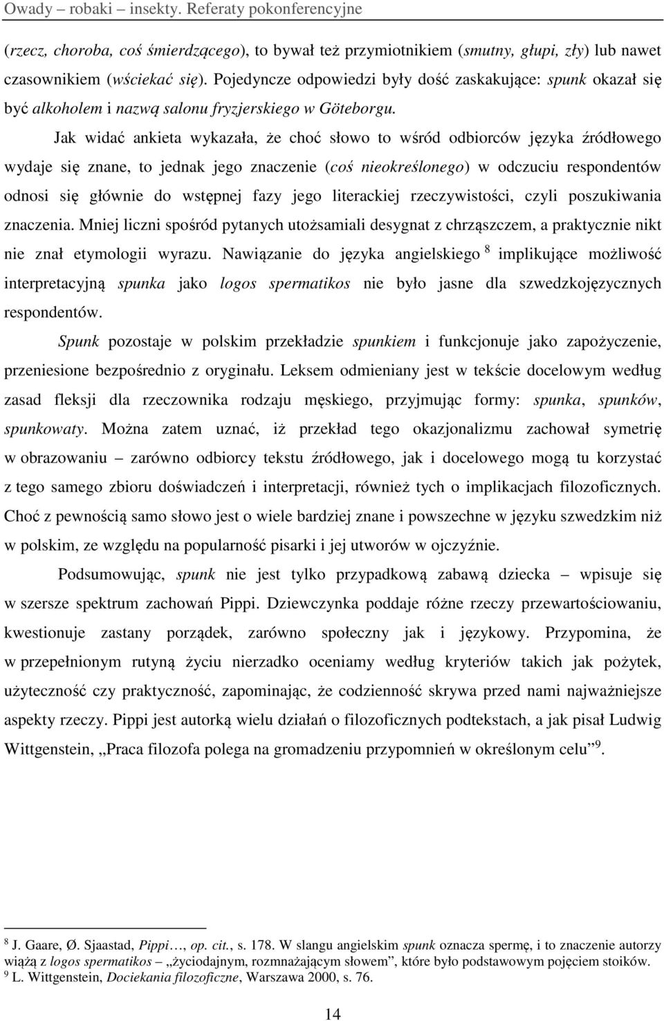 Jak widać ankieta wykazała, że choć słowo to wśród odbiorców języka źródłowego wydaje się znane, to jednak jego znaczenie (coś nieokreślonego) w odczuciu respondentów odnosi się głównie do wstępnej