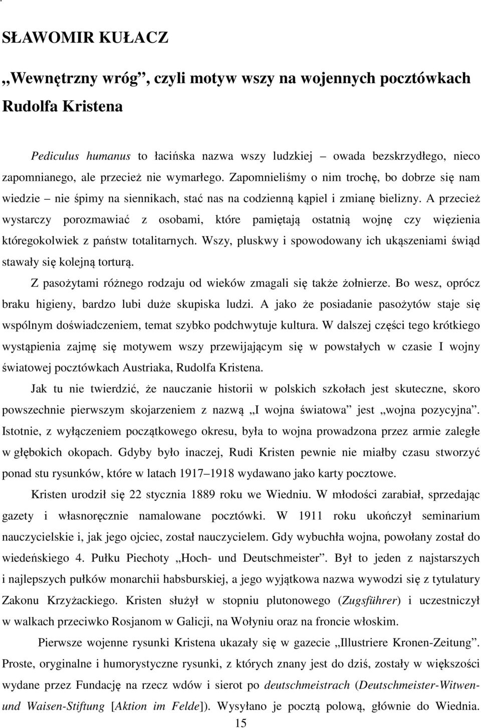 A przecież wystarczy porozmawiać z osobami, które pamiętają ostatnią wojnę czy więzienia któregokolwiek z państw totalitarnych.