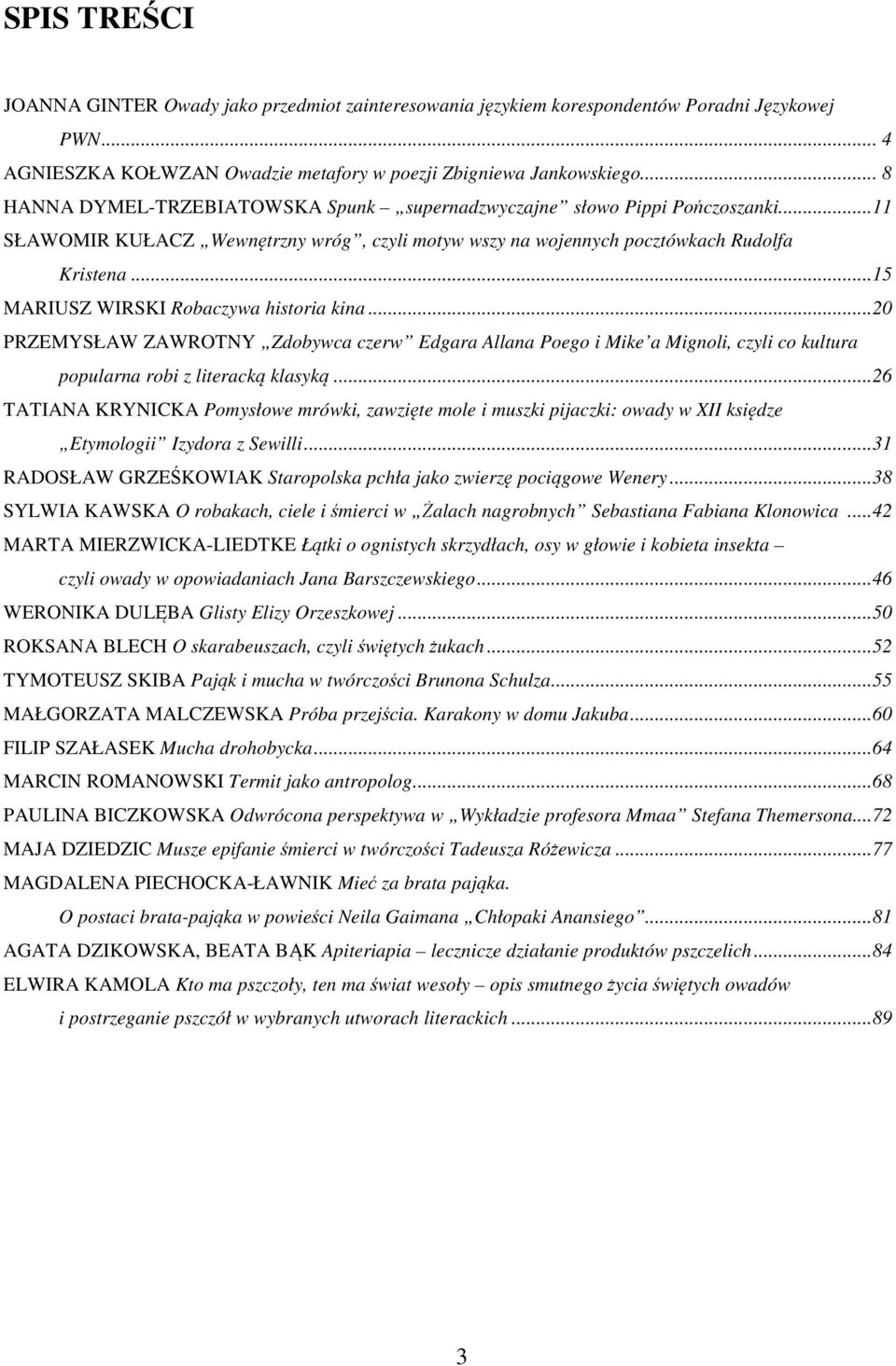 ..15 MARIUSZ WIRSKI Robaczywa historia kina...20 PRZEMYSŁAW ZAWROTNY Zdobywca czerw Edgara Allana Poego i Mike a Mignoli, czyli co kultura popularna robi z literacką klasyką.