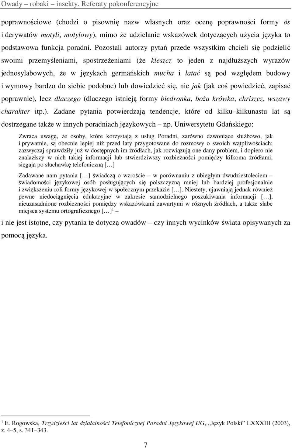 latać są pod względem budowy i wymowy bardzo do siebie podobne) lub dowiedzieć się, nie jak (jak coś powiedzieć, zapisać poprawnie), lecz dlaczego (dlaczego istnieją formy biedronka, boża krówka,